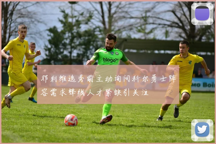 邓利维选秀前主动询问科尔勇士阵容需求锋线人才紧缺引关注
