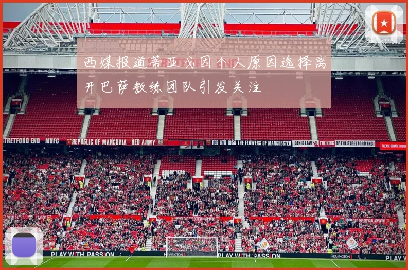 西媒报道蒂亚戈因个人原因选择离开巴萨教练团队引发关注
